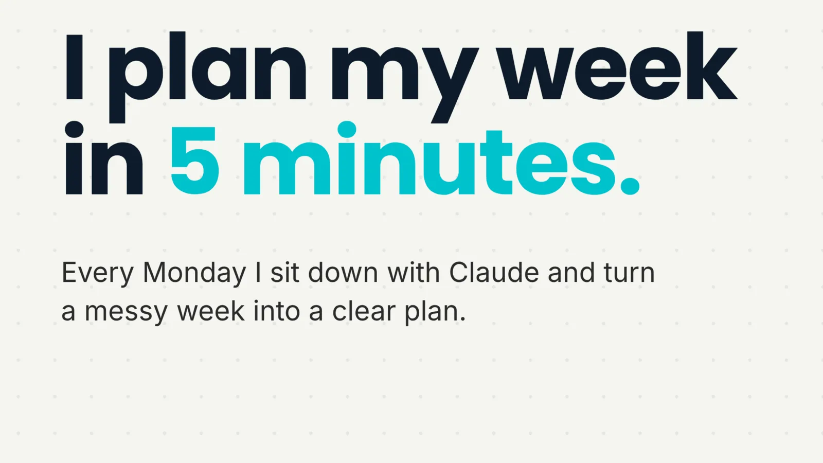 Carousel cover: I plan my week in 5 minutes. Every Monday I sit down with Claude and turn a messy week into a clear plan.